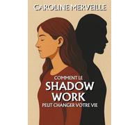 Comment le Shadow Work peut changer votre vie: Le chemin intérieur qui transforme vos blessures en ressources
