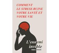 Comment le stress ruine votre santé et votre vie: l'ennemi invisible