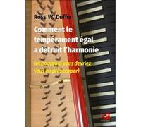 Comment le tempérament égal a détruit l’harmonie (et pourquoi vous devriez vous en préoccuper) Ross W. Duffin (Auteur), Ziad Kreidy (Traduction), Bernard BESSONE (Traduction)