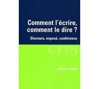 Comment l'écrire, comment le dire: Discours, exposé, conférence.