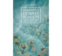 Comment l'Empire romain s'est effondré - Le climat, les maladies et la chute de Rome Kyle Harper (Auteur), Benoît Rossignol (Préface), Philippe Pignarre (Traduction)