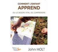 Comment l'enfant apprend ou un besoin vital de comprendre - John Holt - L'instant Present Eds - broché - Guide