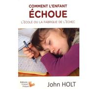 Comment L'enfant Échoue - L'école Ou La Fabrique De L'échec