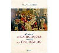 Comment les catholiques ont bâti une civilisation