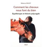 Comment les chevaux nous font du bien Équithérapie et théorie polyvagale - Rebecca Bailey - Sully Eds - broché - Guide