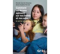 Comment les écrans agissent sur nos bébés et nos ados Ce qu'en dit la science - Nicole Garret-Gloanec - Eres - broché - Essai