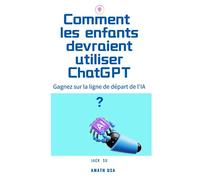 Comment les enfants devraient utiliser ChatGPT: Gagnez sur la ligne de départ de l'IA