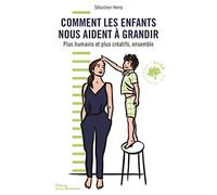 Comment les enfants nous aident à grandir: Plus créatifs et plus humains, ensemble