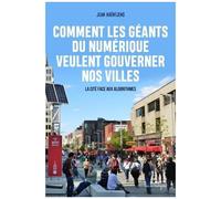 Comment Les Géants Du Numérique Veulent Gouverner Nos Villes - La Cité Face Aux Algorithmes