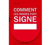 Comment les images font signe. La sémiotique facile: Design, Photographie, Publicité, Art, Logotype