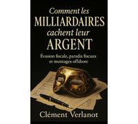 Comment les milliardaires cachent leur argent: Évasion fiscale, paradis fiscaux et montages offshore