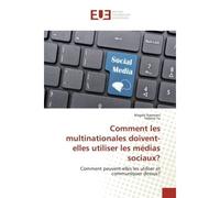 Comment les multinationales doivent-elles utiliser les médias sociaux? Comment peuvent-elles les utiliser et communiquer dessus? - Magaly Naamani - Universitaires Europeennes - broché - Essai