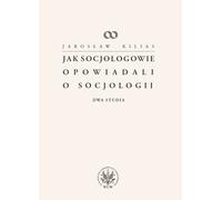 Comment les sociologues parlaient de sociologie Jaros³aw Kilias (Buch auf Polnisch)