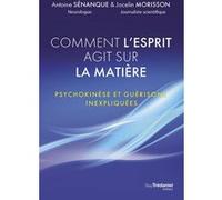 Comment l'esprit agit sur la matière - Psychokinèse et guérisons inexpliquées Antoine Sénanque (Auteur), Jocelin Morisson (Auteur), René Peoc'h (Préface)