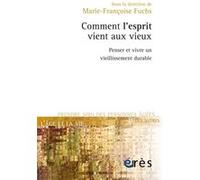 Comment l'esprit vient aux vieux penser et vivre un vieillissement durable Marie-Françoise Fuchs (Directeur éditorial), Marie-Françoise Fuchs (Auteur)
