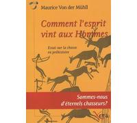 Comment l'Esprit Vint Aux Hommes Essai sur la Chasse en Prehistoire - Maurice Von Der Muhll - Xenia - broché - Essai