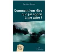 Comment leur dire que j'ai appris à me taire - Caroline Corme - L'harmattan - broché - Théâtre