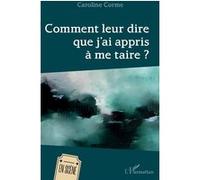 Comment leur dire que j'ai appris à me taire - Caroline Corme - L'harmattan - broché - Théâtre