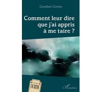 Comment leur dire que j'ai appris à me taire - Caroline Corme - L'harmattan - broché - Théâtre