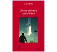 Comment l'homme quitta la Terre - Jacques Marc - L'harmattan - broché - Etude