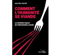 Comment l'humanité se viande: Le véritable impact de l’alimentation carnée