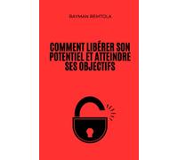 Comment libérer son potentiel et atteindre ses objectifs