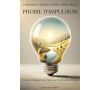 Comment libérer votre esprit de la Phobie d'Impulsion: Un Guide Complet pour Retrouver la Sérénité Mentale