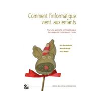Comment L'informatique Vient Aux Enfants - Pour Une Approche Anthropologique Des Usages De L'ordinateur À L'école