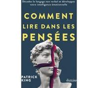 Comment lire dans les pensées - Décodez le langage non verbal et développez votre intelligence émotionnelle Patrick King (Auteur), ANTHONY MERCIER (Traduction)