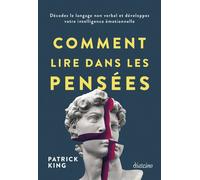 Comment lire dans les pensées - Décodez le langage non verbal et développez votre intelligence émotionnelle - Patrick King - Diateino Eds - broché - Guide