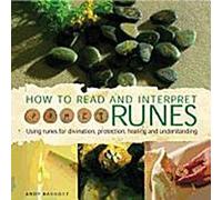 Comment lire et interpréter les runes : Utiliser les runes pour la divination, la protection, la guérison et la compréhension