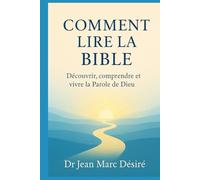 Comment Lire La Bible: Découvrir, comprendre et vivre la Parole de Dieu