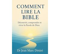 Comment Lire La Bible: Découvrir, comprendre et vivre la Parole de Dieu