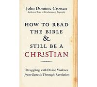 Comment lire la Bible tout en restant chrétien : La violence divine de la Genèse à l'Apocalypse