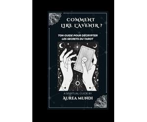 COMMENT LIRE L'AVENIR ?: Ton guide pour décrypter les secrets du Tarot