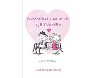 Comment lui dire "je t'aime": L'amour décodé par Eva Baldaras