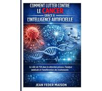 Comment lutter contre le cancer grâce à l’Intelligence Artificielle: Innovations, prévention, diagnostic et perspectives thérapeutiques