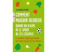 Comment maigrir heureux quand on n'aime ni le sport ni les légumes Laurence Plumey (Auteur)