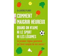 Comment maigrir heureux quand on n'aime ni le sport ni les légumes: Le premier régime gourmand qui tient compte de vos envies !
