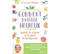 Comment maigrir heureux quand on n'aime ni le sport ni les légumes: Le premier régime gourmand qui tient compte de vos envies !