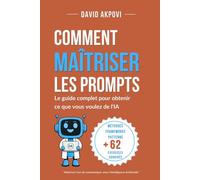 Comment Maîtriser Les Prompts: Le Guide Complet pour Obtenir ce que vous Voulez de l’IA
