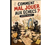 Comment mal jouer aux échecs ?: Traité humoristique pour tous, à mettre entre toutes les mains !