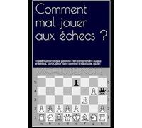 Comment mal jouer aux échecs ?: Traité humoristique pour tous, à mettre entre toutes les mains !