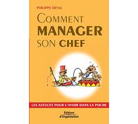 Comment manager son chef: Les astuces pour l'avoir dans la poche
