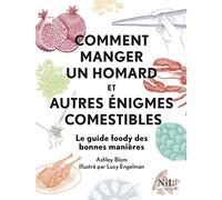 Comment manger un homard et autres énigmes comestibles: Le guide foody des bonnes manières