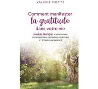 Comment Manifester La Gratitude Dans Votre Vie - Manuel Pratique Pour Exprimer Des Intentions, Des Prières, Des Rituels Et Attirer L'abondance