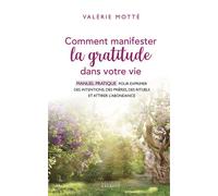 Comment manifester la gratitude dans votre vie - Manuel pratique pour exprimer des intentions, des prières, des rituels et attirer l - Valérie Motté - Exergue - relié - Guide