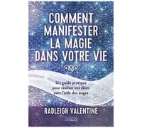 Comment Manifester La Magie Dans Votre Vie - Un Guide Pratique Pour Réaliser Vos Rêves Avec L'aide Des Anges