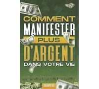 Comment manifester plus d'argent dans votre vie: Collection Développement personnel #3