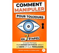 Comment manipuler pour toujours en 7 étapes: Le guide pratique pour dominer son marché grâce à la vente et à la persuasion | Format pratique (12,85 cm x 19,88 cm)